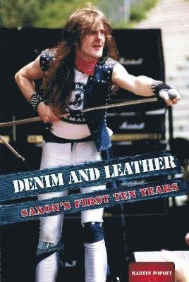 Denim And Leather: Saxon's First Ten Years - Martin Popoff - Livres - Wymer Publishing - 9781912782642 - 11 juin 2021