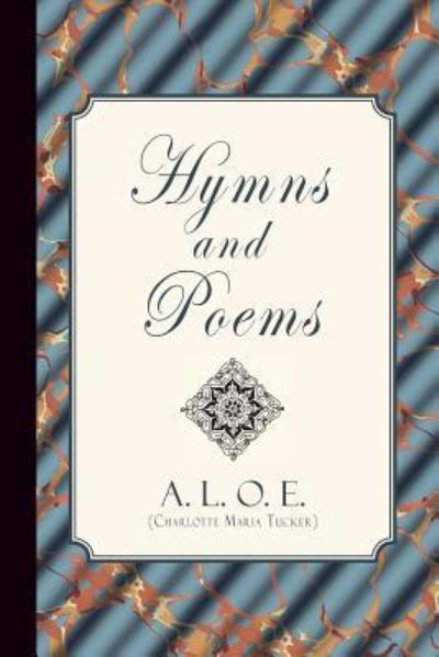 Hymns and Poems - A L O E (Charlotte Maria Tucker) - Books - Curiosmith - 9781941281642 - February 22, 2016