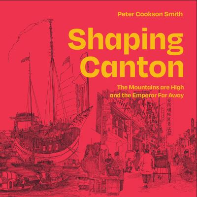 Shaping Canton: The Mountains are High and the Emperor Far Away - Dr. Peter Cookson Smith - Books - Oro Editions - 9781954081642 - May 4, 2023