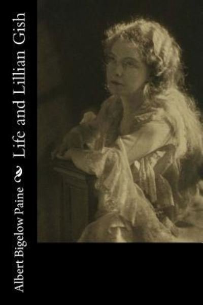 Cover for Albert Bigelow Paine · Life and Lillian Gish (Paperback Book) (2017)