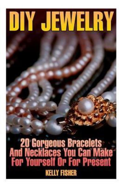 DIY Jewelry - Kelly Fisher - Książki - Createspace Independent Publishing Platf - 9781981188642 - 27 listopada 2017