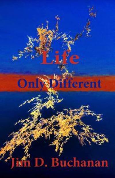 Jim D Buchanan · Life Only Different (Paperback Book) (2018)