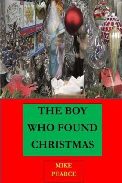 The Boy who found Christmas - Mike Pearce - Books - Createspace Independent Publishing Platf - 9781981609642 - December 10, 2017