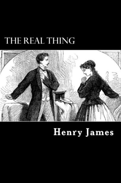 The Real Thing - Henry James - Books - Createspace Independent Publishing Platf - 9781985586642 - February 21, 2018