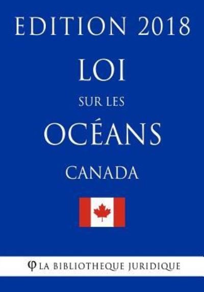 Cover for La Bibliotheque Juridique · Loi Sur Les Oc ans (Canada) - Edition 2018 (Paperback Bog) (2018)