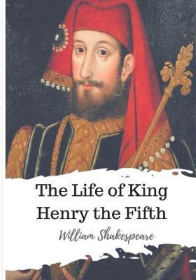 The Life of King Henry the Fifth - William Shakespeare - Böcker - Createspace Independent Publishing Platf - 9781986534642 - 15 mars 2018