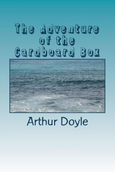 The Adventure of the Cardboard Box - Sir Arthur Conan Doyle - Książki - Createspace Independent Publishing Platf - 9781986617642 - 18 marca 2018