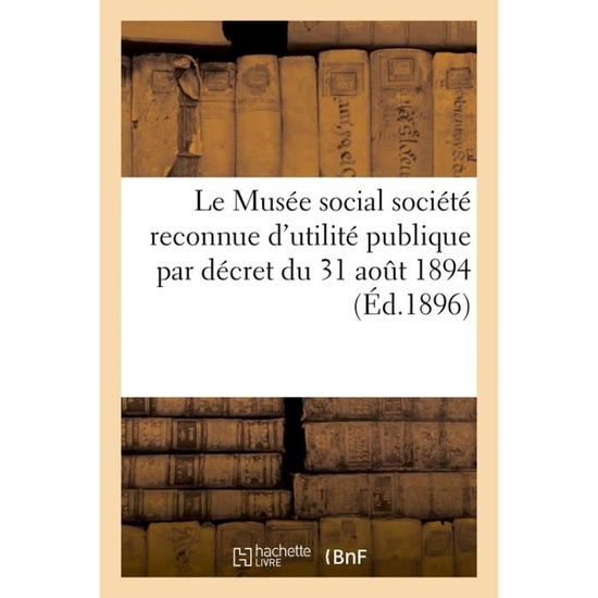 Le Musee Social Societe Reconnue d'Utilite Publique Par Decret Du 31 Aout 1894 - Musée Social (Paris) - Books - Hachette Livre - BNF - 9782019673642 - August 1, 2017