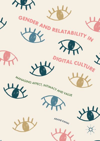 Cover for Akane Kanai · Gender and Relatability in Digital Culture: Managing Affect, Intimacy and Value (Paperback Book) [Softcover reprint of the original 1st ed. 2019 edition] (2019)