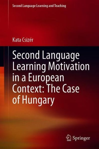 Second Language Learning Motivation in a European Context: The Case of Hungary - Second Language Learning and Teaching - Kata Csizer - Kirjat - Springer Nature Switzerland AG - 9783030644642 - torstai 6. tammikuuta 2022
