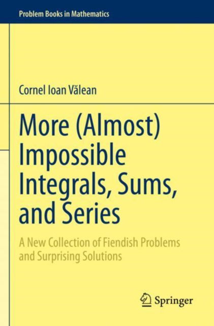 More (Almost) Impossible Integrals, Sums, and Series: A New Collection of Fiendish Problems and Surprising Solutions - Problem Books in Mathematics - Cornel Ioan Valean - Livros - Springer International Publishing AG - 9783031212642 - 25 de maio de 2024