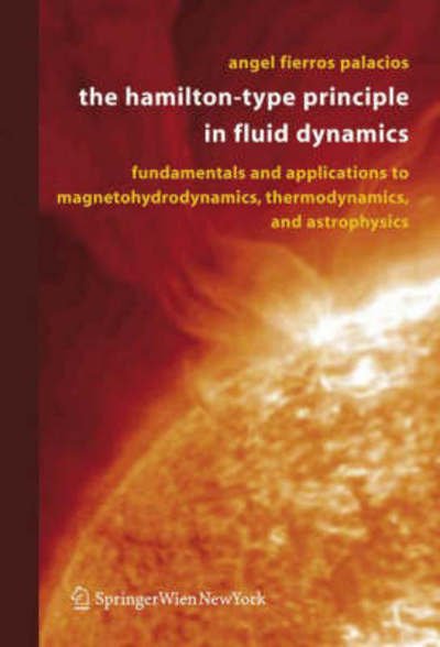 Cover for Angel Fierros Palacios · The Hamilton-Type Principle in Fluid Dynamics: Fundamentals and Applications to Magnetohydrodynamics, Thermodynamics, and Astrophysics (Paperback Book) [2006 edition] (2006)