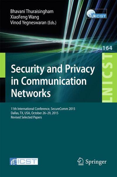 Security and Privacy in Communication Networks: 11th International Conference, SecureComm 2015, Dallas, TX, USA, October 26-29, 2015, Revised Selected Papers - Lecture Notes of the Institute for Computer Sciences, Social Informatics and Telecommunications (Paperback Book) [1st ed. 2015 edition] (2016)