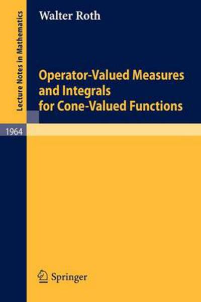 Operator-valued Measures and Integrals for Cone-valued Functions - Lecture Notes in Mathematics - Walter Roth - Bøger - Springer-Verlag Berlin and Heidelberg Gm - 9783540875642 - 5. februar 2009