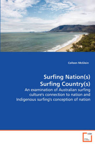 Surfing Nation (S) Surfing Country (S): an Examination of Australian Surfing Culture's Connection to Nation and Indigenous Surfing's Conception of Nation. - Colleen Mcgloin - Books - VDM Verlag - 9783639061642 - September 9, 2008