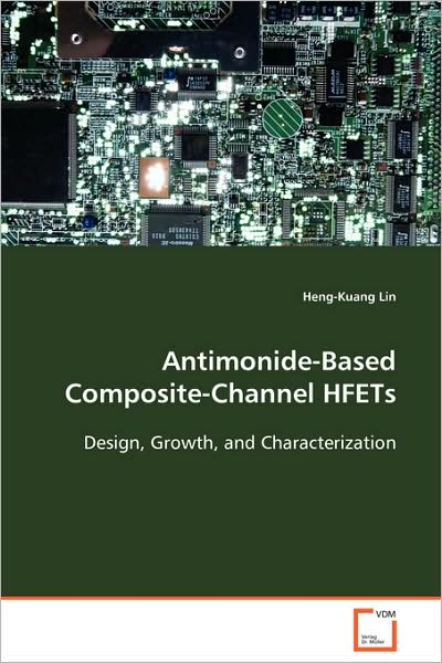 Antimonide-based Composite-channel Hfets: Design, Growth, and Characterization - Heng-kuang Lin - Books - VDM Verlag - 9783639090642 - October 6, 2008
