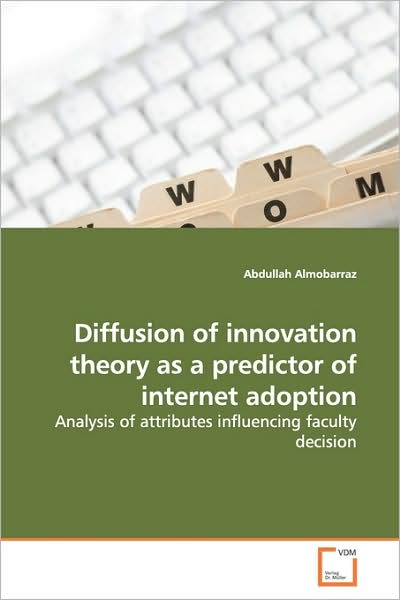 Cover for Abdullah Almobarraz · Diffusion of Innovation Theory As a Predictor of Internet Adoption: Analysis of Attributes Influencing Faculty Decision (Paperback Book) (2009)