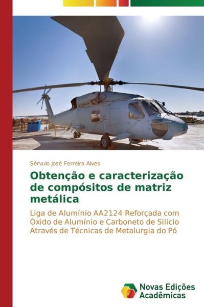 Cover for Sérvulo José Ferreira Alves · Obtenção E Caracterização De Compósitos De Matriz Metálica: Liga De Alumínio Aa2124 Reforçada Com Óxido De Alumínio E Carboneto De Silício Através De Técnicas De Metalurgia Do Pó (Paperback Book) [Portuguese edition] (2014)