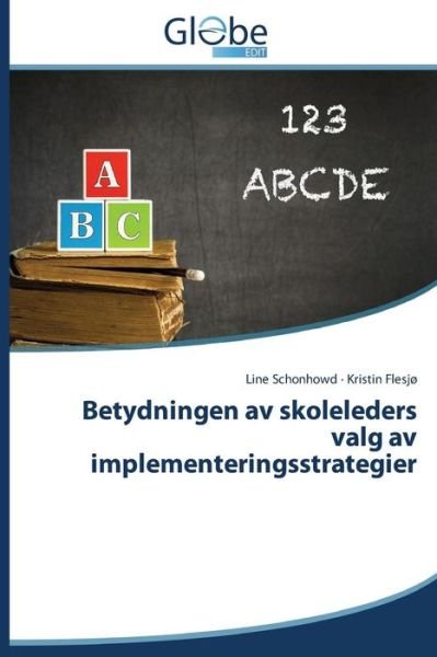 Betydningen Av Skoleleders Valg Av Implementeringsstrategier - Kristin Flesjø - Books - GlobeEdit - 9783639847642 - October 31, 2014