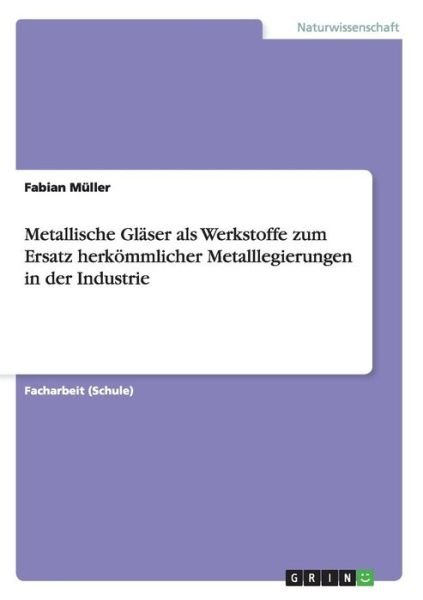 Cover for Fabian Muller · Metallische Glaser Als Werkstoffe Zum Ersatz Herkommlicher Metalllegierungen in Der Industrie (Paperback Book) (2015)