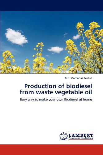 Cover for Md. Mamunur Roshid · Production of Biodiesel from Waste Vegetable Oil: Easy Way to Make Your Own Biodiesel at Home (Paperback Book) (2012)