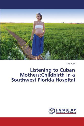 Listening to Cuban Mothers:childbirth in a Southwest Florida Hospital - Jane Cox - Books - LAP LAMBERT Academic Publishing - 9783659436642 - July 18, 2013