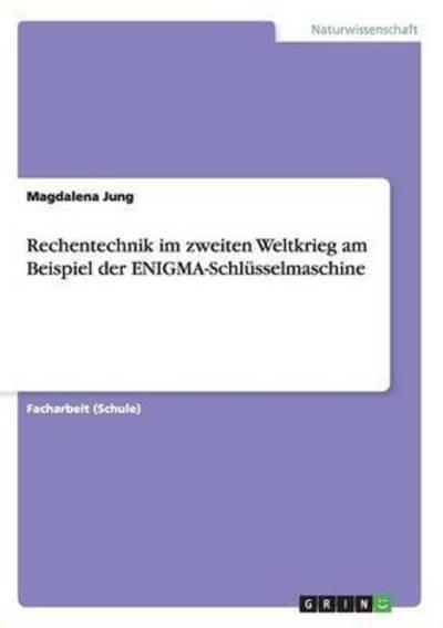 Cover for Magdalena Jung · Rechentechnik im zweiten Weltkrieg am Beispiel der ENIGMA-Schlusselmaschine (Paperback Book) (2016)