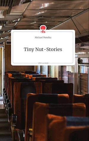 Cover for Michael Metelka · Tiny Nut-Stories. Life is a Story - story.one (Hardcover Book) (2021)