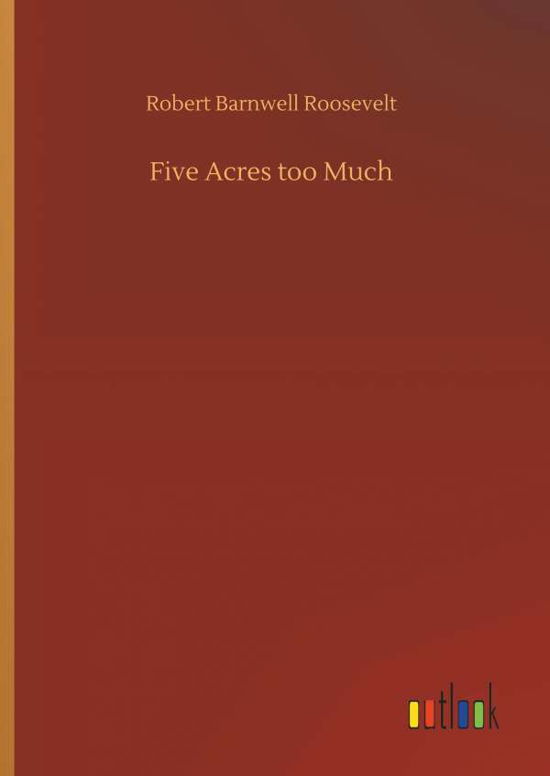 Five Acres too Much - Roosevelt - Bøger -  - 9783732670642 - 15. maj 2018