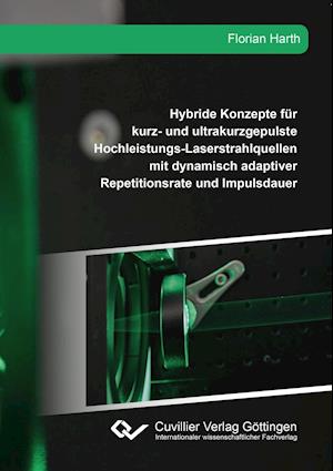 Cover for Florian Harth · Hybride Konzepte für kurz- und ultrakurzgepulste Hochleistungs-Laserstrahlquellen mit dynamisch adaptiver Repetitionsrate und Impulsdauer (Paperback Book) (2017)