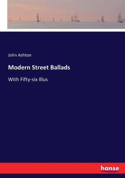 Cover for Ashton, John (Wolfson College Oxford) · Modern Street Ballads: With Fifty-six Illus (Paperback Book) (2017)