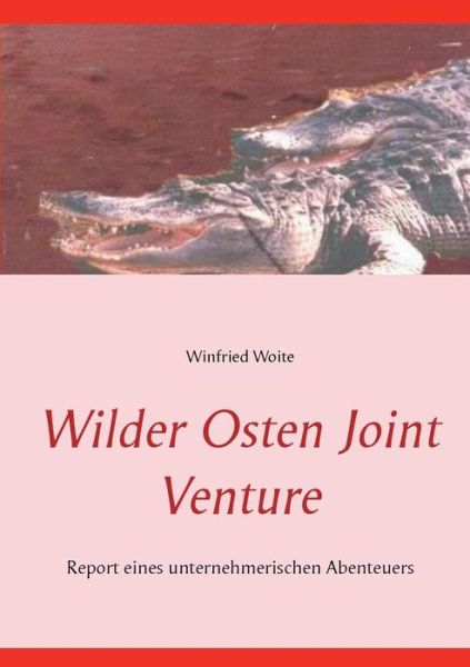 Cover for Winfried Woite · Wilder Osten Joint Venture: Report eines unternehmerischen Abenteuers (Paperback Book) (2019)