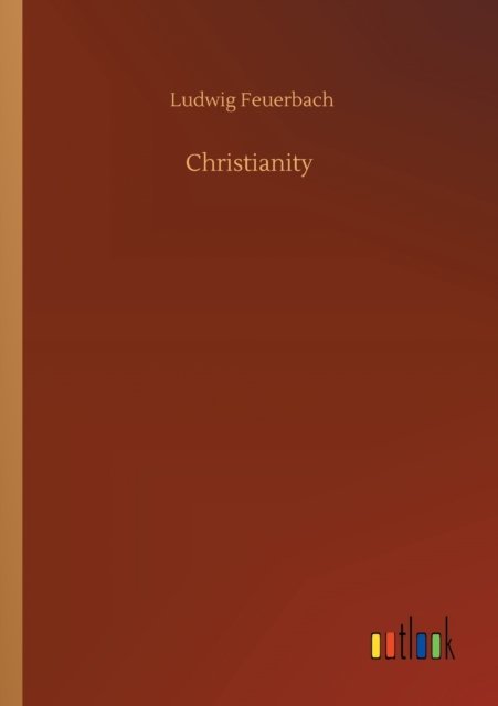 Christianity - Ludwig Feuerbach - Books - Outlook Verlag - 9783752342642 - July 25, 2020