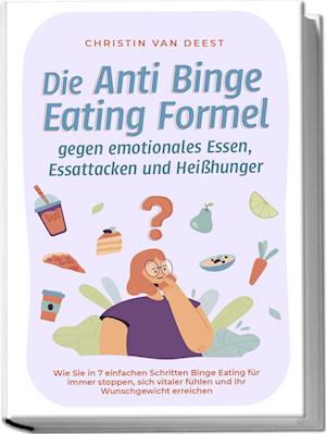 Cover for Christin van Deest · Die Anti Binge Eating Formel gegen emotionales Essen, Essattacken und Heißhunger: Wie Sie in 7 einfachen Schritten Binge Eating für immer stoppen, sich vitaler fühlen und Ihr Wunschgewicht erreichen (Book) (2024)