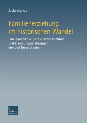 Familienerziehung Im Historischen Wandel: Eine Qualitative Studie UEber Erziehung Und Erziehungserfahrungen Von Drei Generationen - Jutta Ecarius - Books - Vs Verlag Fur Sozialwissenschaften - 9783810033642 - January 31, 2002