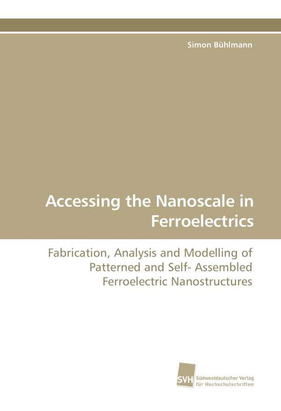 Cover for Simon Bühlmann · Accessing the Nanoscale in Ferroelectrics: Fabrication, Analysis and Modelling of Patterned and Self- Assembled Ferroelectric Nanostructures (Paperback Book) (2009)