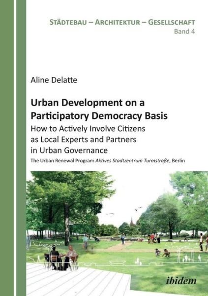 Cover for Aline Delatte · Urban Development on a Participatory Democracy Basis: How to Actively Involve Citizens as Local Experts and Partners in Urban Governance: The Urban Renewal Program Aktives Stadtzentrum Turmstraße, Berlin - Stadtebau - Architektur - Gesellschaft (Paperback Book) (2014)