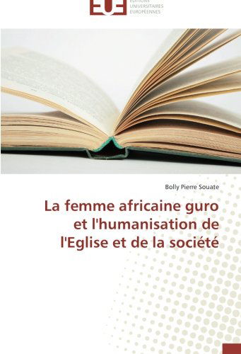 Cover for Bolly Pierre Souate · La Femme Africaine Guro et L'humanisation De L'eglise et De La Société (Paperback Bog) [French edition] (2018)