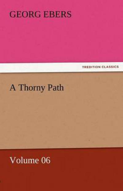 Cover for Georg Ebers · A Thorny Path  -  Volume 06 (Tredition Classics) (Pocketbok) (2011)