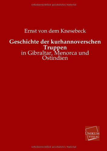 Geschichte Der Kurhannoverschen Truppen - Ernst Von Dem Knesebeck - Books - UNIKUM - 9783845725642 - May 14, 2013