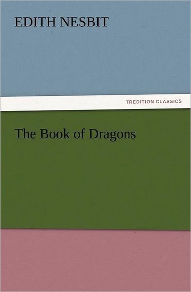 Cover for E. (Edith) Nesbit · The Book of Dragons (Tredition Classics) (Paperback Book) (2012)