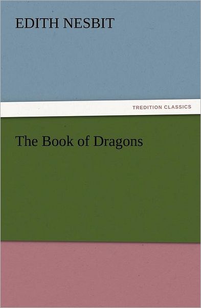 The Book of Dragons (Tredition Classics) - E. (Edith) Nesbit - Books - tredition - 9783847239642 - March 22, 2012