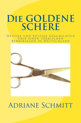 Cover for Mrs. Adriane Schmitt · Die Goldene Schere: Heitere Und Kultige Geschichten Über Einen Türkischen Berbersalon in Deutschland (Paperback Book) [German edition] (2014)