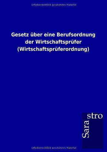 Cover for Sarastro Gmbh · Gesetz Über Eine Berufsordnung Der Wirtschaftsprüfer (Wirtschaftsprüferordnung) (German Edition) (Paperback Book) [German edition] (2012)