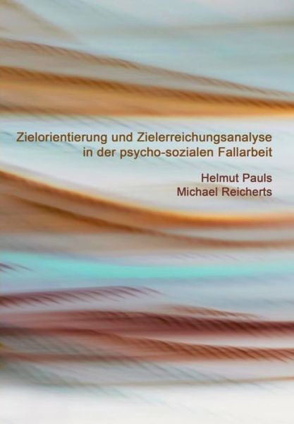 Cover for Michael Reicherts · Zielorientierung Und Zielerreichungsanalyse in Der Psycho-sozialen Fallarbeit: Eine Arbeitshilfe Für Beratung, Soziale Arbeit, Sozio- Und Psychotherapie (Paperback Book) [German edition] (2013)