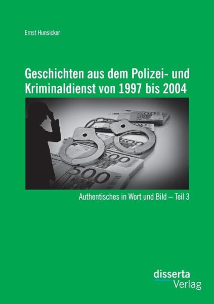 Cover for Ernst Hunsicker · Geschichten Aus Dem Polizei- Und Kriminaldienst Von 1997 Bis 2004: Authentisches in Wort Und Bild - Teil 3 (Paperback Book) [German edition] (2014)