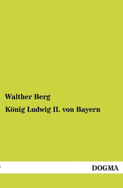 Konig Ludwig II. Von Bayern - Walther Berg - Książki - Dogma - 9783954542642 - 20 listopada 2012