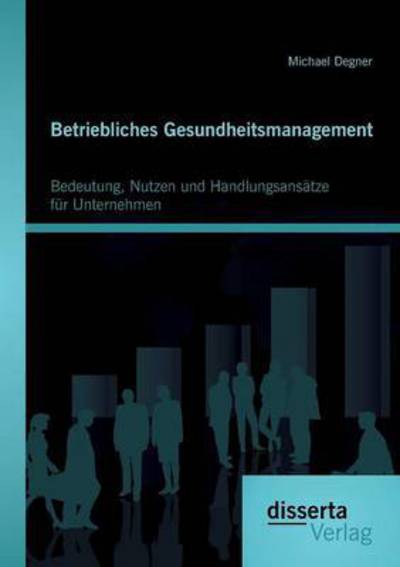 Cover for Michael Degner · Betriebliches Gesundheitsmanagement: Bedeutung, Nutzen und Handlungsansatze fur Unternehmen (Paperback Book) (2016)