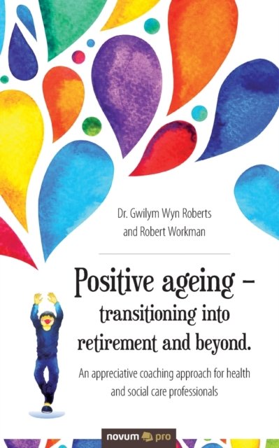 Cover for Dr. Gwilym Wyn Roberts + Robert Workman · Positive ageing - transitioning into retirement and beyond. (Paperback Book) (2019)
