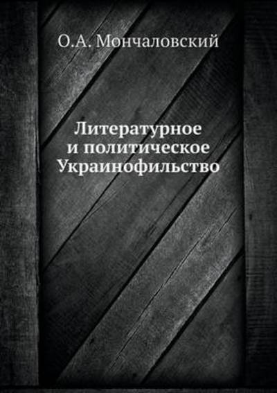 Literaturnoe I Politicheskoe Ukrainofilstvo - O a Monchalovskij - Books - Book on Demand Ltd. - 9785458240642 - August 12, 2019